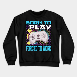 Console Gaming Born To Play Video Games Forced To Work Crewneck Sweatshirt